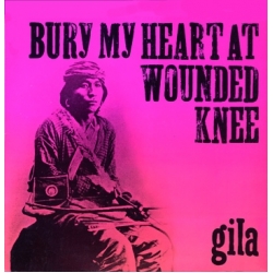 GILA - Bury My Heart At Wounded Knee