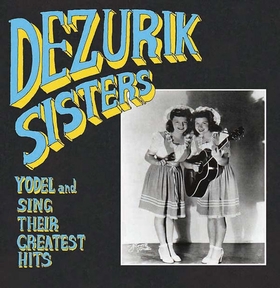 DEZURIK SISTERS - Yodel And Sing Their Greatest Hits