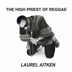 LAUREL AITKEN - The High Priest Of Reggae